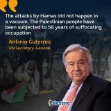 UN Secretary-General Ant&oacute;nio Guterres on the plight of Palestinians:  "Attacks by Hamas did not happen in a vacuum... Palestinian people have been subjected to 56 years of suffocating occupation...  #Gazabombing #Gaza_Genocide #Gaza  #Israel_u