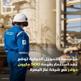 مؤسسة التمويل الدولية التابعة للبنك الدولي وقعت عقدا بقيمة 500 مليون دولار مع شركة غاز البصرة، لاستثمار الغاز المصاحب وتطوير مرافق ميناء أم قصر، الميناء الرئيسي في العراق، بحسب وكالة الأنباء العراقية