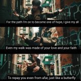 " for the path I'm on to become one of hope, I give my all  Even my walk was made of your love and your faith  To repay you even from afar, just like a butterfly"  I felt this on my heart