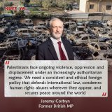 The former British MP Jeremy Corbyn speaks out about Israeli violence against Palestinians, saying: "Palestinians face ongoing violence, oppression and displacement under an increasingly authoritarian regime #IsraeliApartheid