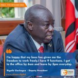 I&rsquo;m happy that my boss has given me the freedom to work freely. I have 9 functions. I get to the office by 6am and leave by 5pm everyday - DP Rigathi Gachagua