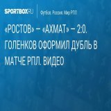 &laquo;Ростов&raquo; &mdash; &laquo;Ахмат&raquo; &mdash; 2:0. Голенков удвоил преимущество хозяев поля в матче РПЛ. Видео