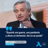 Alberto Fern&aacute;ndez - &ldquo;Soport&eacute; una guerra, una pandemia y ahora un terremoto. As&iacute; no se puede&rdquo;