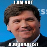 "I am not a journalist, I am Tucker the Mindfucker,  Specialist in White Trash Mind Control." Strictly for entertainment only, mind you.