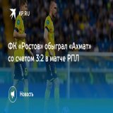 ФК &laquo;Ростов&raquo; обыграл &laquo;Ахмат&raquo; со счетом 3:2 в матче РПЛ  Донская команда заняла 4 место в турнирной таблице