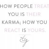 &ldquo;how people treat you is their karma; how you react is yours&rdquo;  - princess meghan markle, #thetig  #foodforthought
