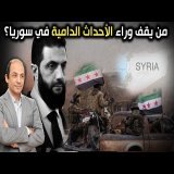 من العلويين إلى الدروز...من يقف وراء الأحداث الدامية في سوريا وهل يسيطر الشرع على أجهزته الأمنية؟