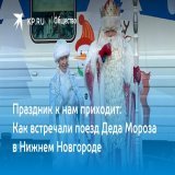 Праздник к нам приходит: Как встречали поезд Деда Мороза в Нижнем Новгороде  Поезд Деда Мороза встретили в Нижнем Новгороде 3 декабря