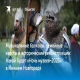 Музыкальные балконы, семейные квесты и исторические реконструкции: Какой будет &laquo;Ночь музеев-2023&raquo; в Нижнем Новгороде  &laquo;Ночь музеев&raquo; пройдет в Нижнем Новгороде 20 мая