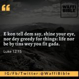 And He said to them, &ldquo;Take heed and beware of covetousness, for one&rsquo;s life does not consist in the abundance of the things he possesses.&rdquo;  Luke 12:15  #WaffiBible #SaturdayMorning