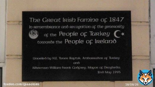 during the Great Famine, the Ottoman sultan moved by the suffering of the Irish tried to donate 10,000 (equivalent of 1 mil today). Queen Victoria personally intervened asking him not.   So Sultan Abdulmejid I secretly sent ships of food & medicine to Ireland