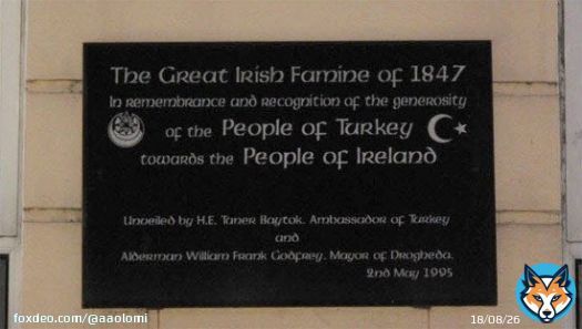 during the Great Famine, the Ottoman sultan moved by the suffering of the Irish tried to donate 10,000 (equivalent of 1 mil today). Queen Victoria personally intervened asking him not.   So Sultan Abdulmejid I secretly sent ships of food & medicine to Ireland