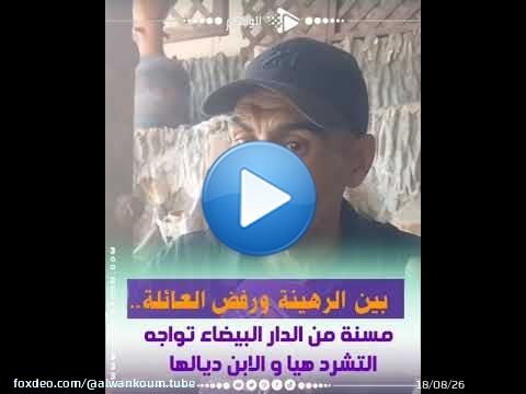 بين الرهينة ورفض العائلة.. مسنة من الدار البيضاء تواجه التشرد هيا و الابن ديالها