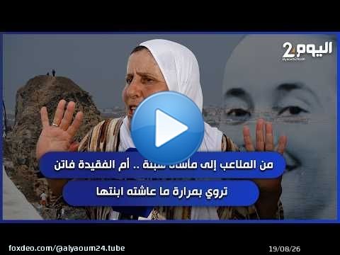 من الملاعب إلى مأساة سبتة .. أم الفقيدة فاتن تروي بمرارة ما عاشته ابنتها