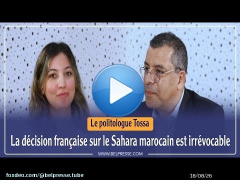 Le politologue Tossa: La d&eacute;cision fran&ccedil;aise sur le Sahara marocain est irr&eacute;vocable