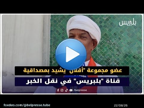 عضو مجموعة 'أقلال' يشيد بمصداقية قناة 'بلبريس' في نقل الخبر