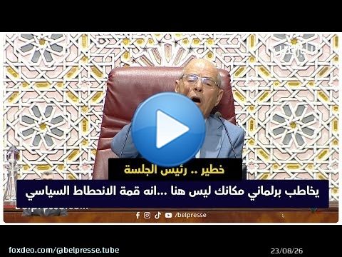 خطير .. رئيس الجلسة يخاطب برلماني مكانك ليس هنا ...انه قمة الانحطاط السياسي