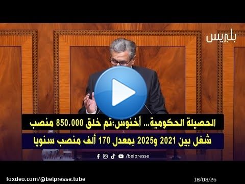 الحصيلة الحكومية… أخنوش:تم خلق 850.000 منصب شغل بين 2021 و2025 بمعدل 170 ألف منصب سنويا