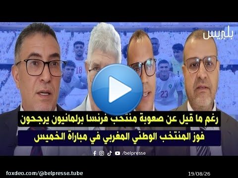 رغم ما قيل عن صعوبة منتخب فرنسا برلمانيون يرجحون فوز المنتخب الوطني المغربي في مباراة الخميس