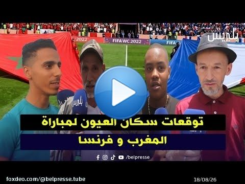 توقعات سكان العيون لمباراة المغرب و فرنسا