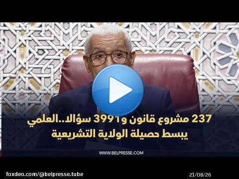 237 مشروع قانون و3991 سؤالا..العلمي يبسط حصيلة الولاية التشريعية