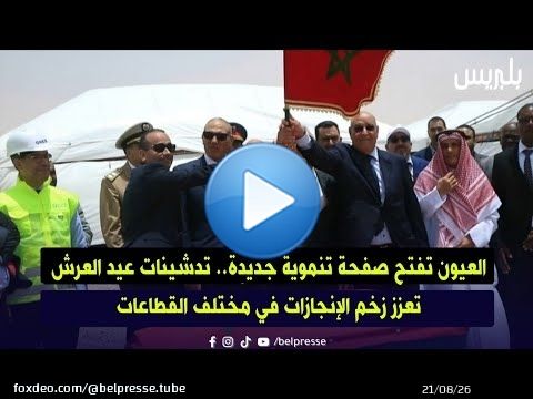 العيون تفتح صفحة تنموية جديدة.. تدشينات عيد العرش تعزز زخم الإنجازات في مختلف القطاعات