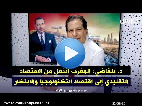 د. بلقاضي: المغرب انتقل من الاقتصاد التقليدي إلى اقتصاد التكنولوجيا والابتكار