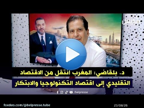 د. بلقاضي: المغرب انتقل من الاقتصاد التقليدي إلى اقتصاد التكنولوجيا والابتكار