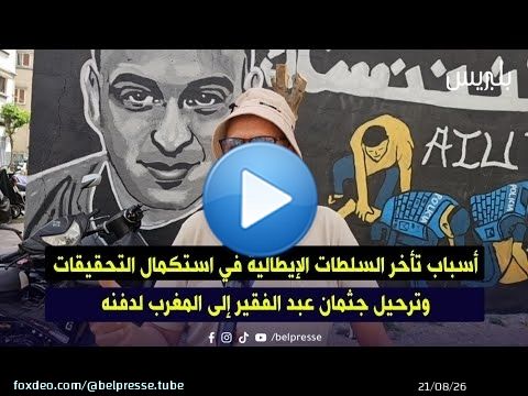 أسباب تأخر السلطات الإيطالية في استكمال التحقيقات وترحيل جثمان عبد الفقير إلى المغرب لدفنه