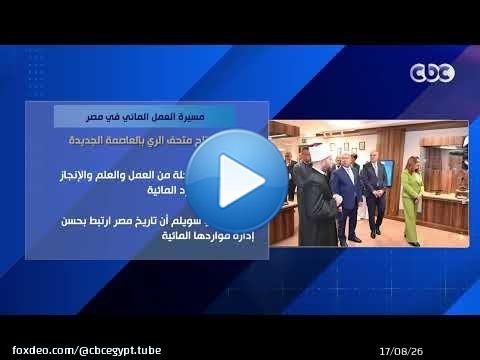 مسيرة العمل المائي في مصر.. افتتاح متحف الري بالعاصمة الجديدة