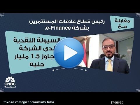 رئيس قطاع علاقات المستثمرين بشركة e-Finance: السيولة النقدية لدى الشركة تتجاوز 1.5 مليار جنيه