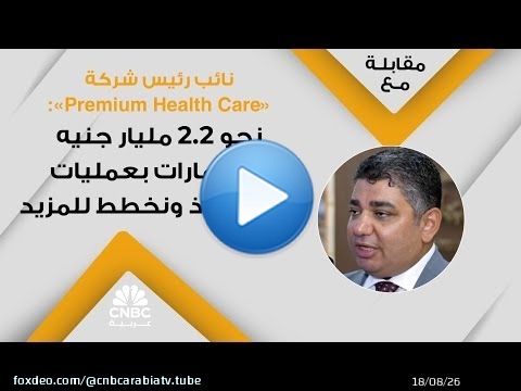 نائب رئيس شركة 'Premium Health Care': نحو 2.2 مليار جنيه استثمارات بعمليات الاستحواذ ونخطط للمزيد