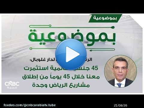 الرئيس التنفيذي لدار غلوبال: 45 جنسية عالمية استثمرت معنا خلال 45 يوماً من إطلاق مشاريع الرياض وجدة