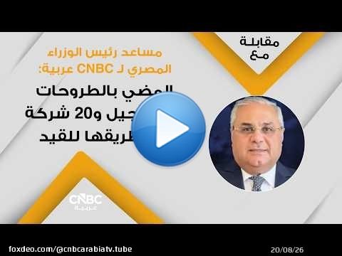 مساعد رئيس الوزراء المصري لـ CNBC عربية: المضي بالطروحات دون تأجيل و20 شركة في طريقها للقيد