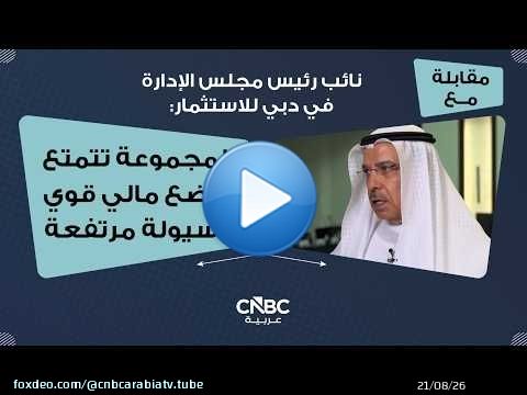 نائب رئيس مجلس الإدارة في دبي للاستثمار: المجموعة تتمتع بوضع مالي قوي وسيولة مرتفعة