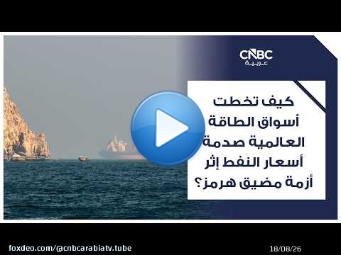 كيف تخطت أسواق الطاقة العالمية صدمة أسعار النفط إثر أزمة مضيق هرمز؟