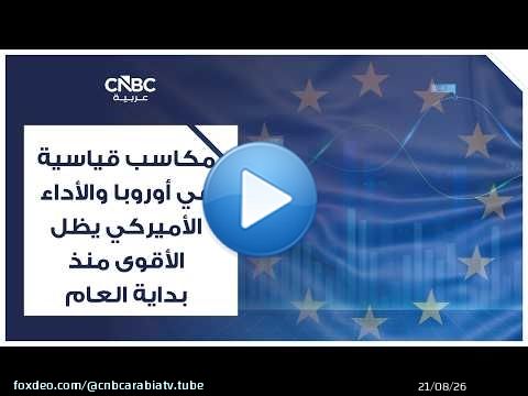 مكاسب قياسية في أوروبا والأداء الأميركي يظل الأقوى منذ بداية العام