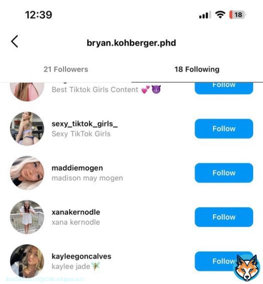 The Idaho murders suspect, Bryan Christopher Kohberger follows both Kaylee and Maddie on his personal Instagram account and Xana on his Phd Instagram account.   These were not random victims. He stalked and hunted them. There are others