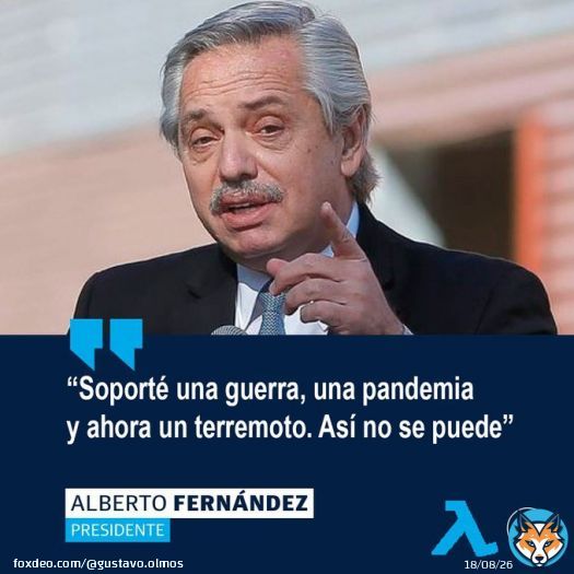 Alberto Fern&aacute;ndez - &ldquo;Soport&eacute; una guerra, una pandemia y ahora un terremoto. As&iacute; no se puede&rdquo;