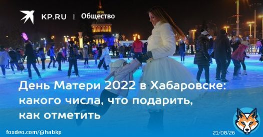 День Матери 2022 в Хабаровске: какого числа, что подарить, как отметить Жители Хабаровска отметят День матери 27 ноября