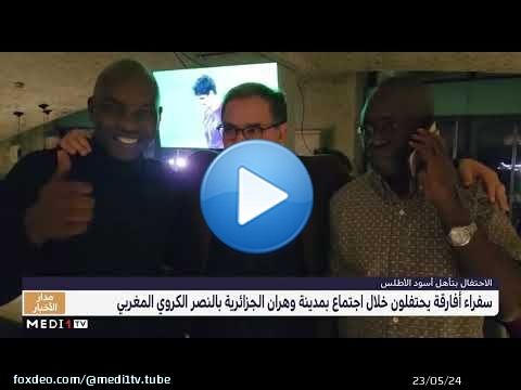 سفراء أفارقة يحتفلون في وهران الجزائرية بالنصر الكروي المغربي