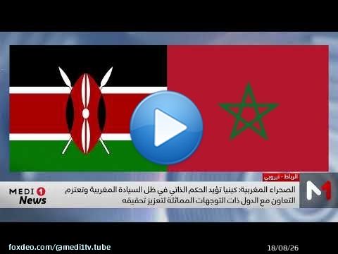 كينيا تدعم الحكم الذاتي تحت السيادة المغربية وتعتزم التعاون مع الدول التي تتقاسم وجهة النظر ذاتها