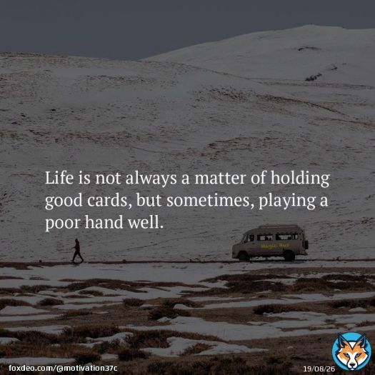 Life is not always a matter of holding good cards, but sometimes, playing a poor hand well. - Jack London   #motivation #inspiration #FanDuelisFAMILY #MandaPixCasasBahia #PORGHA #SoundCheckxBeOnCloud #URUKOR