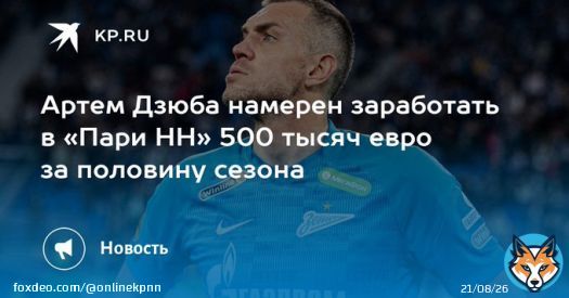 Артем Дзюба намерен заработать в &laquo;Пари НН&raquo; 500 тысяч евро за половину сезона  Футболист рассматривает возможность перехода в нижегородскую команду