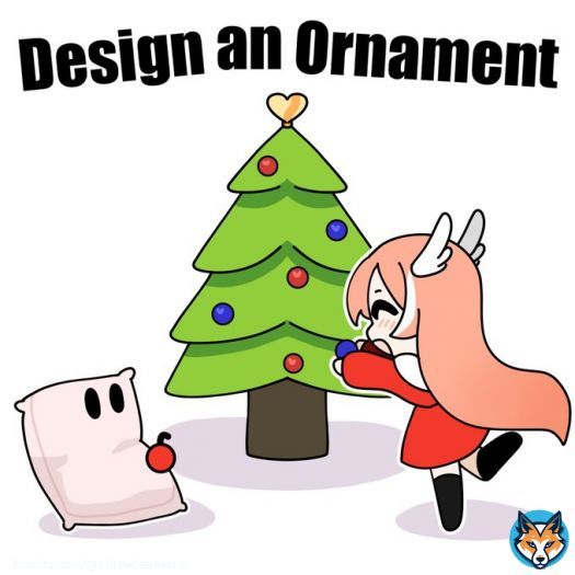 [ Design an ornament for our tree ]  Next Thursday we&rsquo;ll be decorating a tree on stream, and I want YOU to design the ornaments! Feel free to make it howevvvvverrr you&rsquo;d like, wether it&rsquo;s pretty or silly, I know everyone will love it!    below
