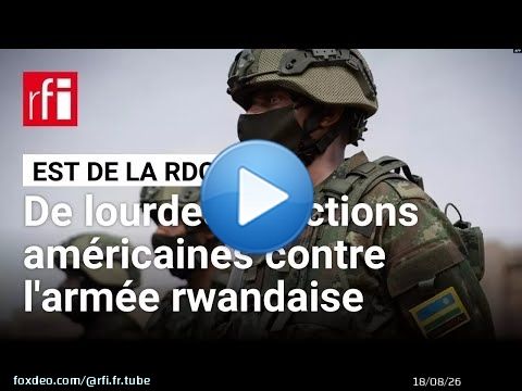 Est de la RDC : Washington annonce des sanctions contre l'armée rwandaise • RFI