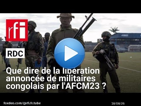RDC - FARDC libérés par l'AFC/M23 : pourquoi le groupe armé prend-t-il cette décision maintenant ?