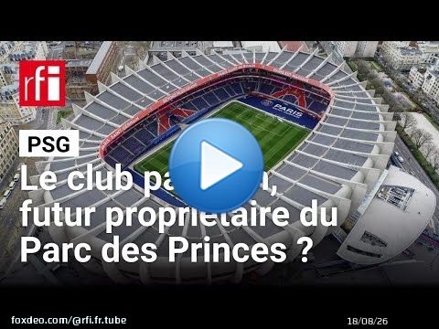 PSG : le club parisien bientôt propriétaire du Parc des Princes ? • RFI
