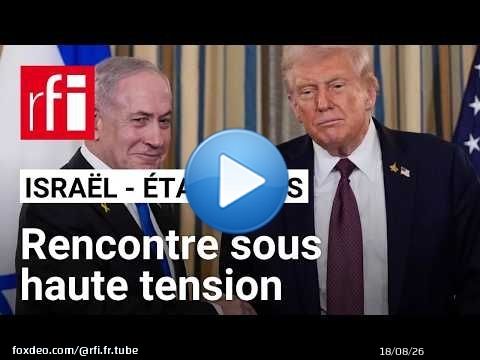 Netanyahu à la Maison Blanche pour une rencontre sous tension avec Donald Trump • RFI
