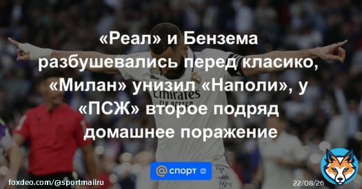 &laquo;Реал&raquo; и Бензема разбушевались перед класико, &laquo;Милан&raquo; унизил &laquo;Наполи&raquo;, у &laquo;ПСЖ&raquo; второе подряд домашнее поражение
